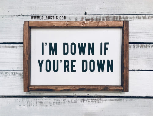 I'm Down if You're Down Wood Sign